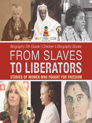 cover image of From Slaves to Liberators--Stories of Women Who Fought for Freedom--Biography 5th Grade--Children's Biography Books